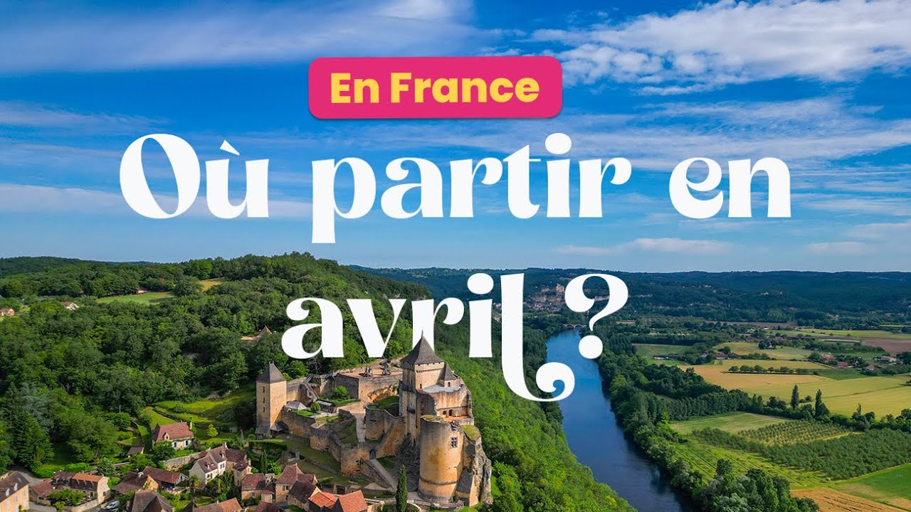 Où partir en France en avril ? Nos idées de destinations